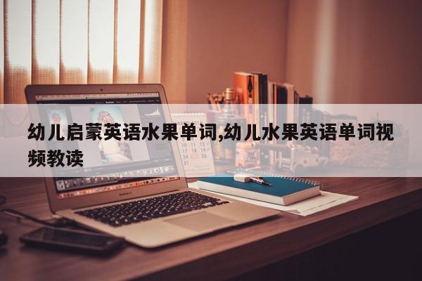 幼儿启蒙英语水果单词,幼儿水果英语单词视频教读