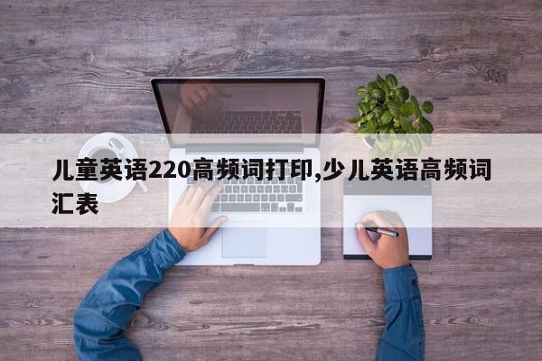 儿童英语220高频词打印,少儿英语高频词汇表