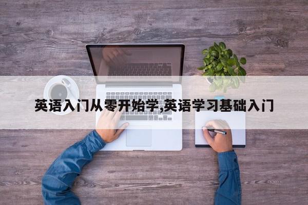 英语入门从零开始学,英语学习基础入门